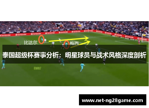 泰国超级杯赛事分析：明星球员与战术风格深度剖析