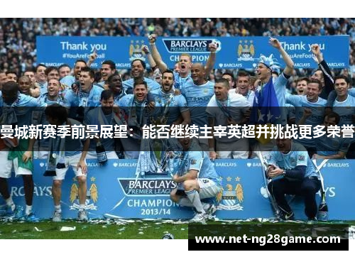曼城新赛季前景展望：能否继续主宰英超并挑战更多荣誉