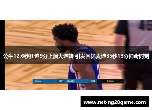 公牛12.6秒狂追9分上演大逆转 引发回忆麦迪35秒13分神奇时刻