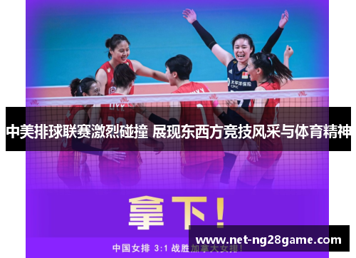 中美排球联赛激烈碰撞 展现东西方竞技风采与体育精神