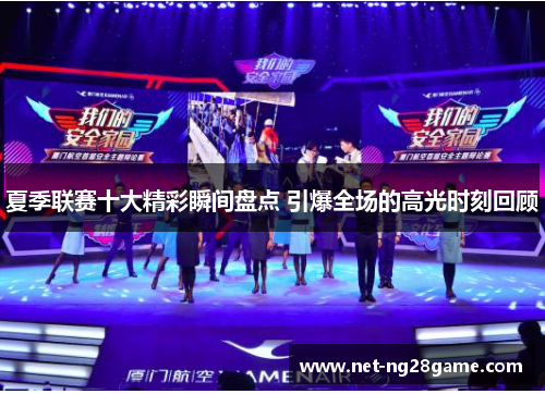 夏季联赛十大精彩瞬间盘点 引爆全场的高光时刻回顾