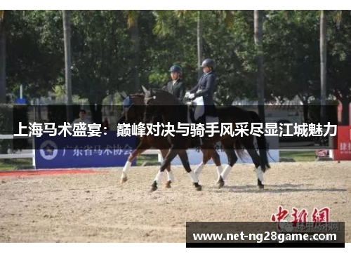 上海马术盛宴：巅峰对决与骑手风采尽显江城魅力