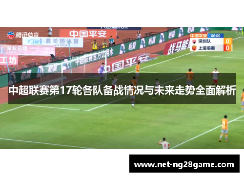 中超联赛第17轮各队备战情况与未来走势全面解析