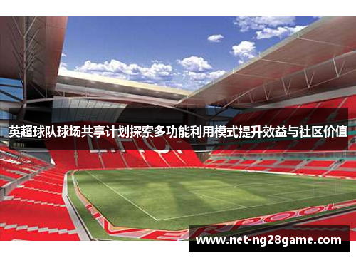 英超球队球场共享计划探索多功能利用模式提升效益与社区价值