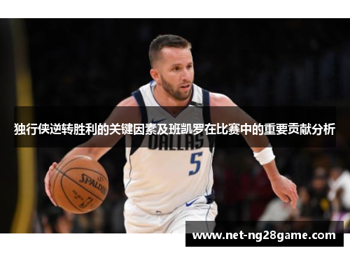 独行侠逆转胜利的关键因素及班凯罗在比赛中的重要贡献分析