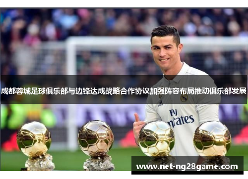 成都蓉城足球俱乐部与边锋达成战略合作协议加强阵容布局推动俱乐部发展