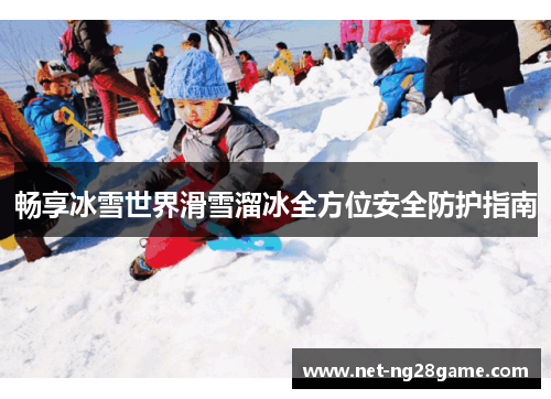 畅享冰雪世界滑雪溜冰全方位安全防护指南