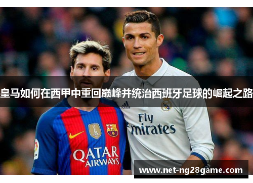 皇马如何在西甲中重回巅峰并统治西班牙足球的崛起之路
