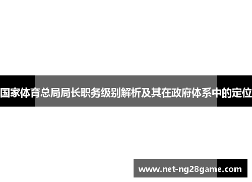 国家体育总局局长职务级别解析及其在政府体系中的定位