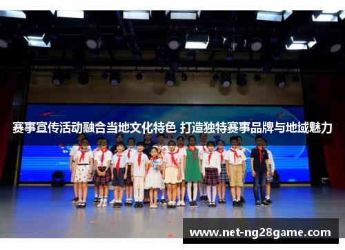 赛事宣传活动融合当地文化特色 打造独特赛事品牌与地域魅力 赛事宣传活动融合当地文化特色 打造独特赛事品牌与地域魅力