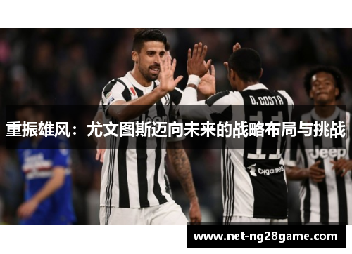 重振雄风：尤文图斯迈向未来的战略布局与挑战