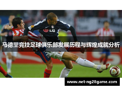 马德里竞技足球俱乐部发展历程与辉煌成就分析