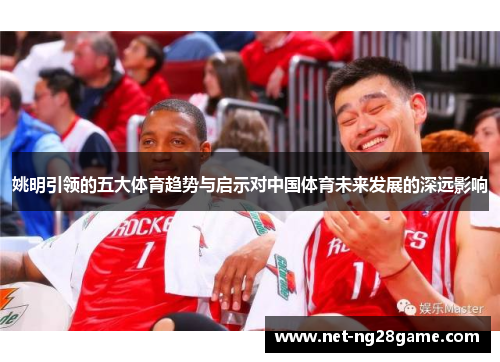 姚明引领的五大体育趋势与启示对中国体育未来发展的深远影响