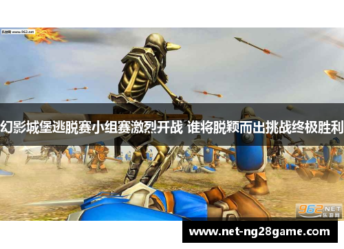 幻影城堡逃脱赛小组赛激烈开战 谁将脱颖而出挑战终极胜利